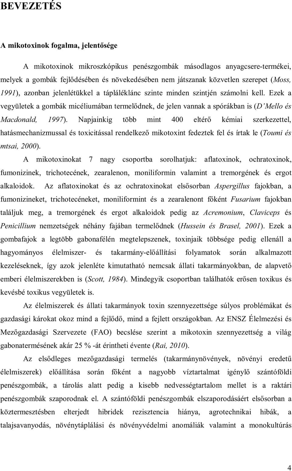 Ezek a vegyületek a gombák micéliumában termelődnek, de jelen vannak a spórákban is (D Mello és Macdonald, 1997).