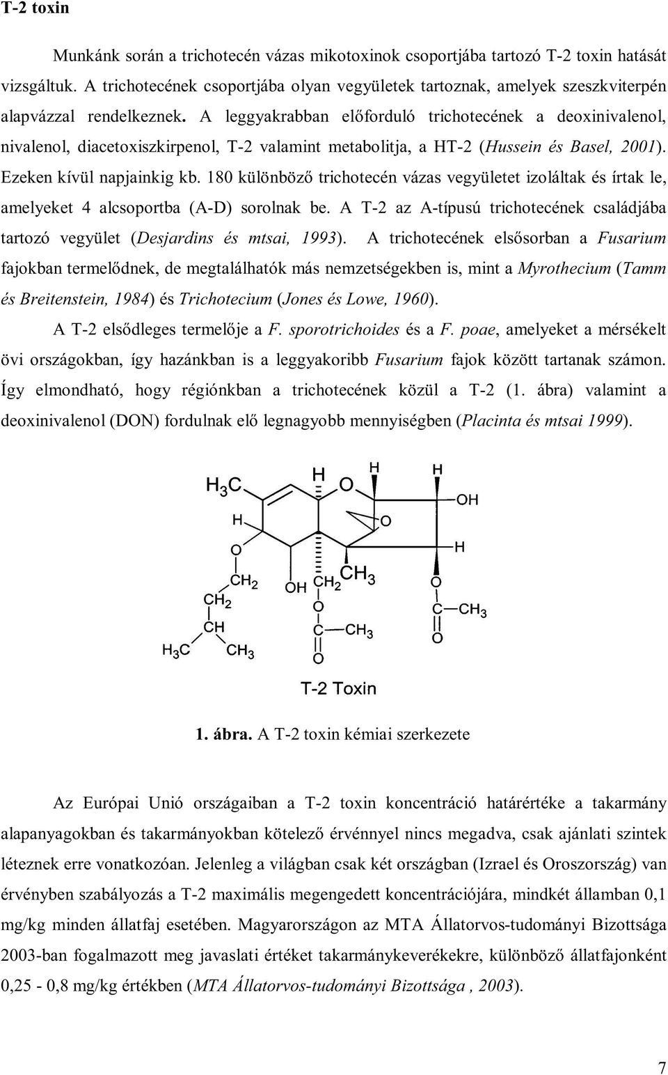 A leggyakrabban előforduló trichotecének a deoxinivalenol, nivalenol, diacetoxiszkirpenol, T-2 valamint metabolitja, a HT-2 (Hussein és Basel, 2001). Ezeken kívül napjainkig kb.
