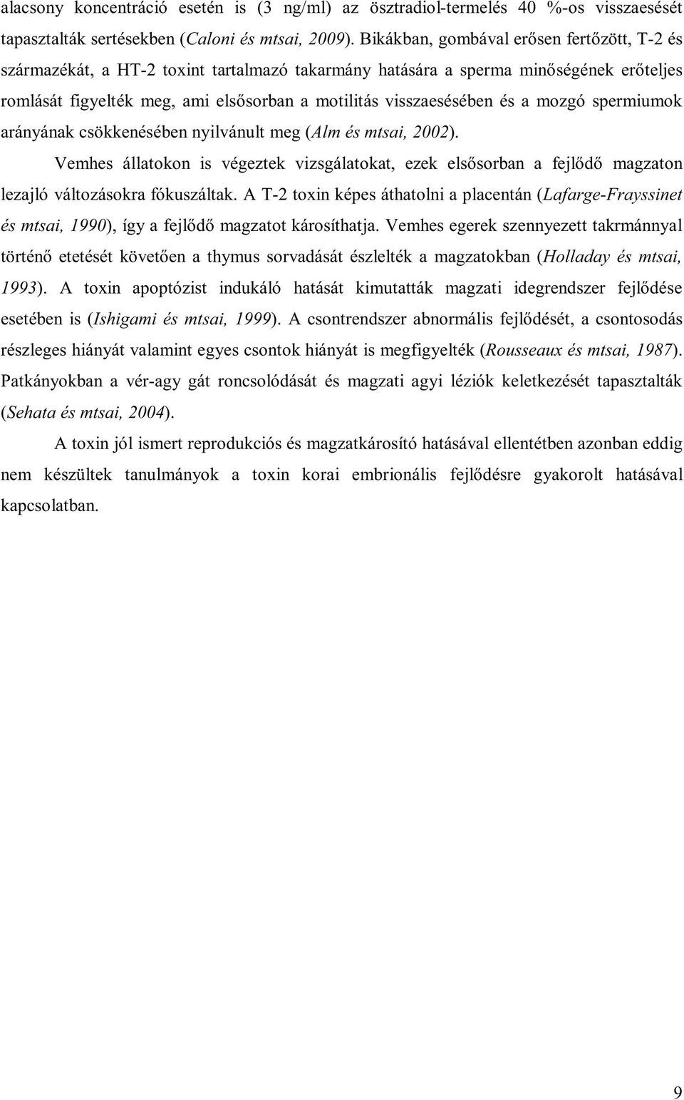 és a mozgó spermiumok arányának csökkenésében nyilvánult meg (Alm és mtsai, 2002). Vemhes állatokon is végeztek vizsgálatokat, ezek elsősorban a fejlődő magzaton lezajló változásokra fókuszáltak.