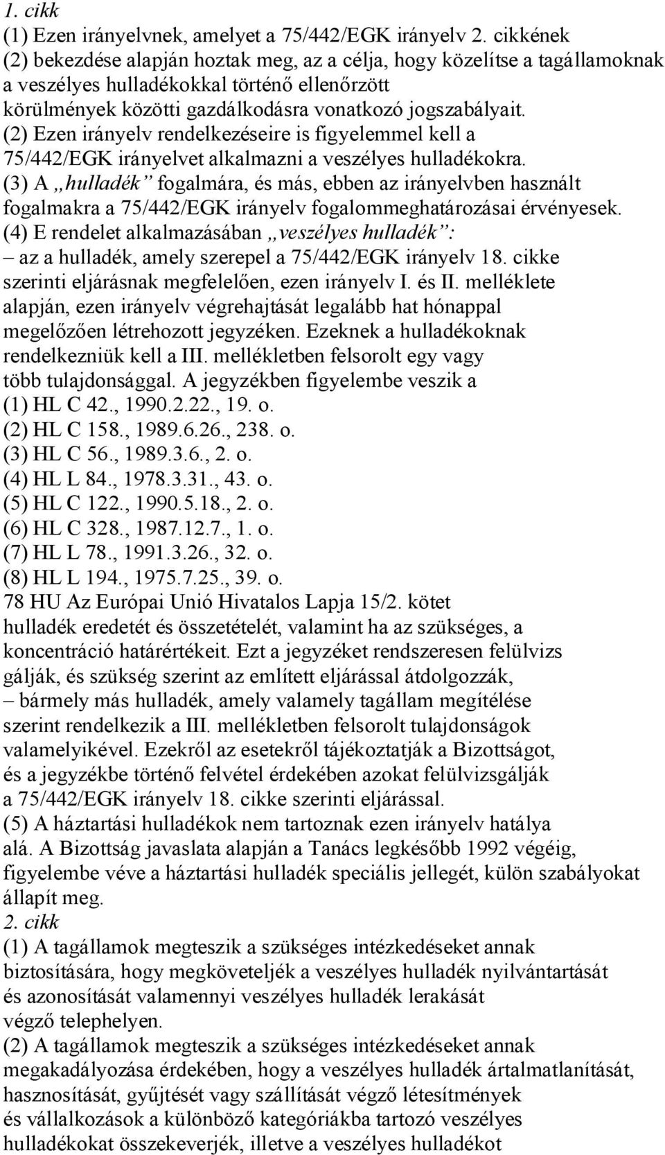 (2) Ezen irányelv rendelkezéseire is figyelemmel kell a 75/442/EGK irányelvet alkalmazni a veszélyes hulladékokra.