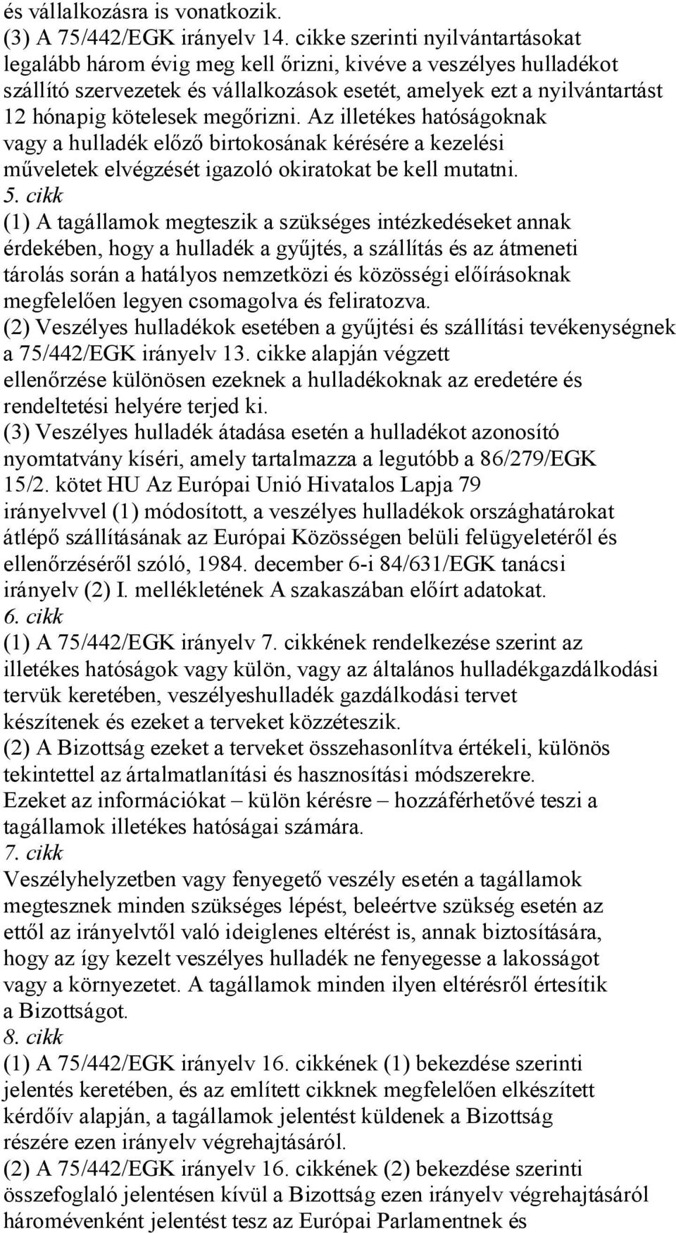 rizni. Az illetékes hatóságoknak vagy a hulladék el birtokosának kérésére a kezelési veletek elvégzését igazoló okiratokat be kell mutatni. 5.