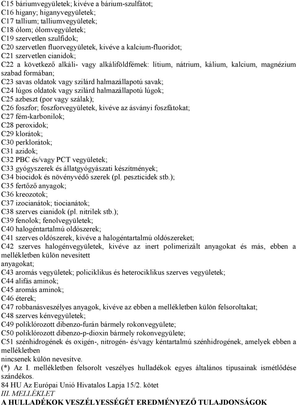 halmazállapotú savak; C24 lúgos oldatok vagy szilárd halmazállapotú lúgok; C25 azbeszt (por vagy szálak); C26 foszfor; foszforvegyületek, kivéve az ásványi foszfátokat; C27 fém-karbonilok; C28