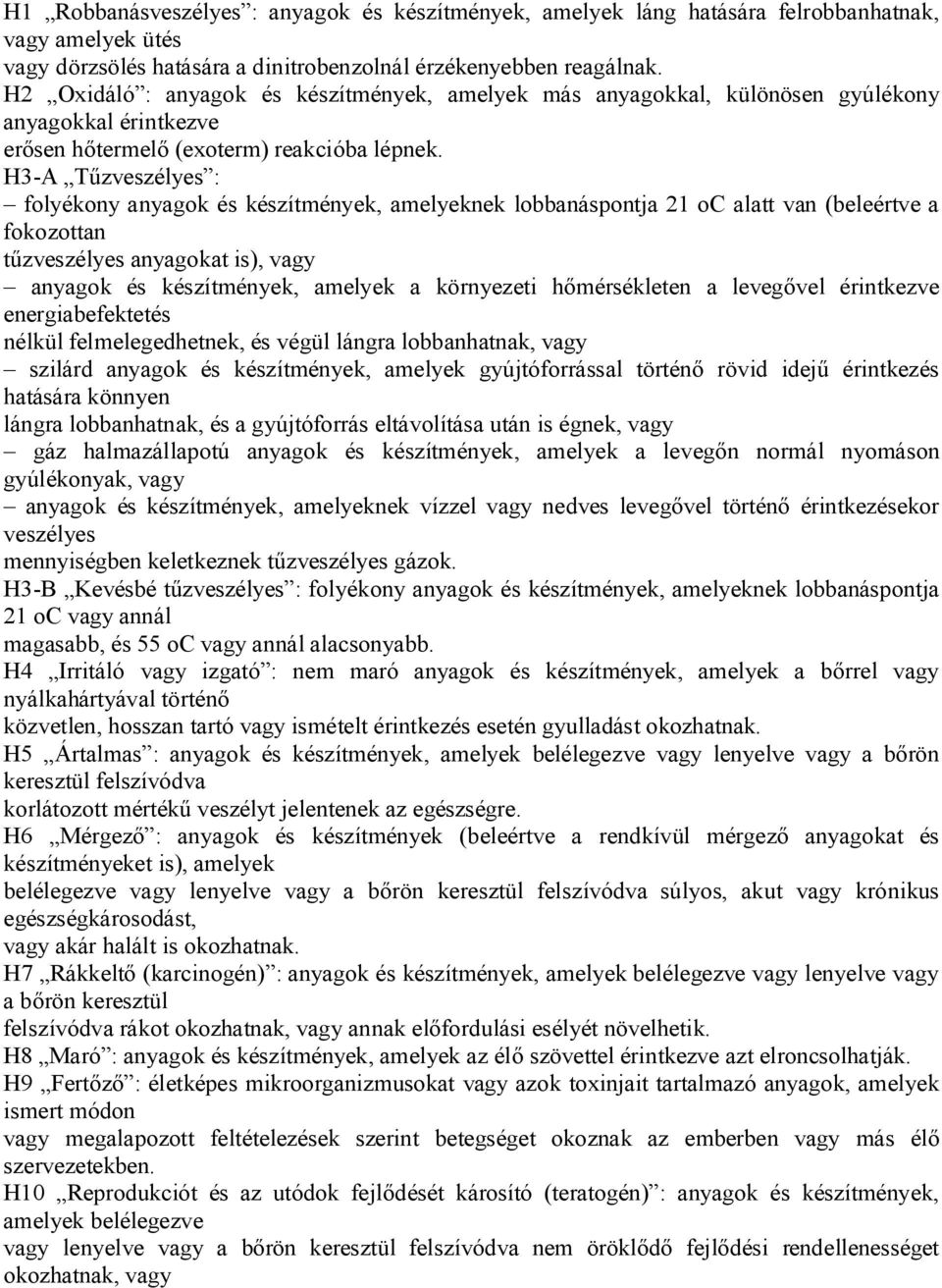 H3-A T zveszélyes : folyékony anyagok és készítmények, amelyeknek lobbanáspontja 21 oc alatt van (beleértve a fokozottan zveszélyes anyagokat is), vagy anyagok és készítmények, amelyek a környezeti h