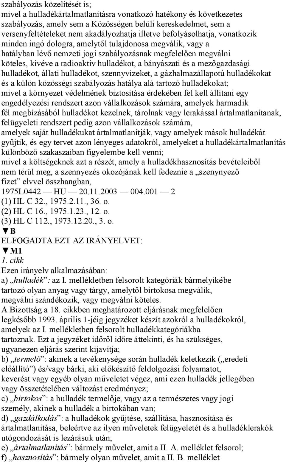 a bányászati és a mez gazdasági hulladékot, állati hulladékot, szennyvizeket, a gázhalmazállapotú hulladékokat és a külön közösségi szabályozás hatálya alá tartozó hulladékokat; mivel a környezet