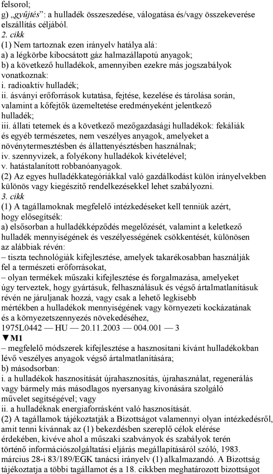radioaktív hulladék; ii. ásványi er források kutatása, fejtése, kezelése és tárolása során, valamint a k fejt k üzemeltetése eredményeként jelentkez hulladék; iii.
