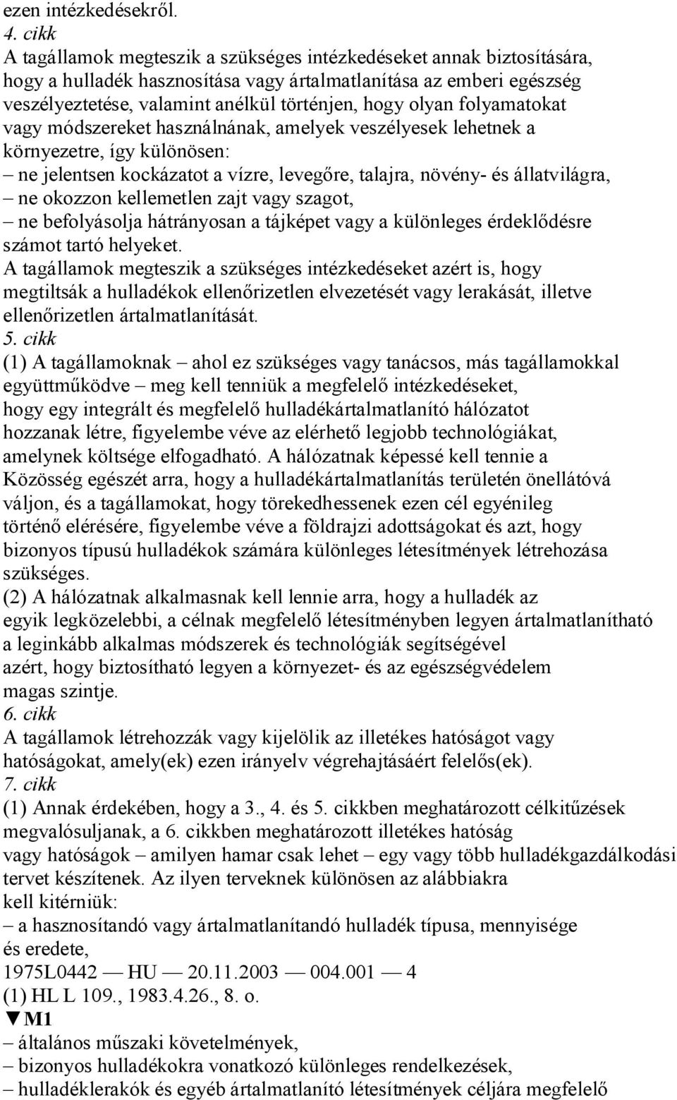 olyan folyamatokat vagy módszereket használnának, amelyek veszélyesek lehetnek a környezetre, így különösen: ne jelentsen kockázatot a vízre, leveg re, talajra, növény- és állatvilágra, ne okozzon