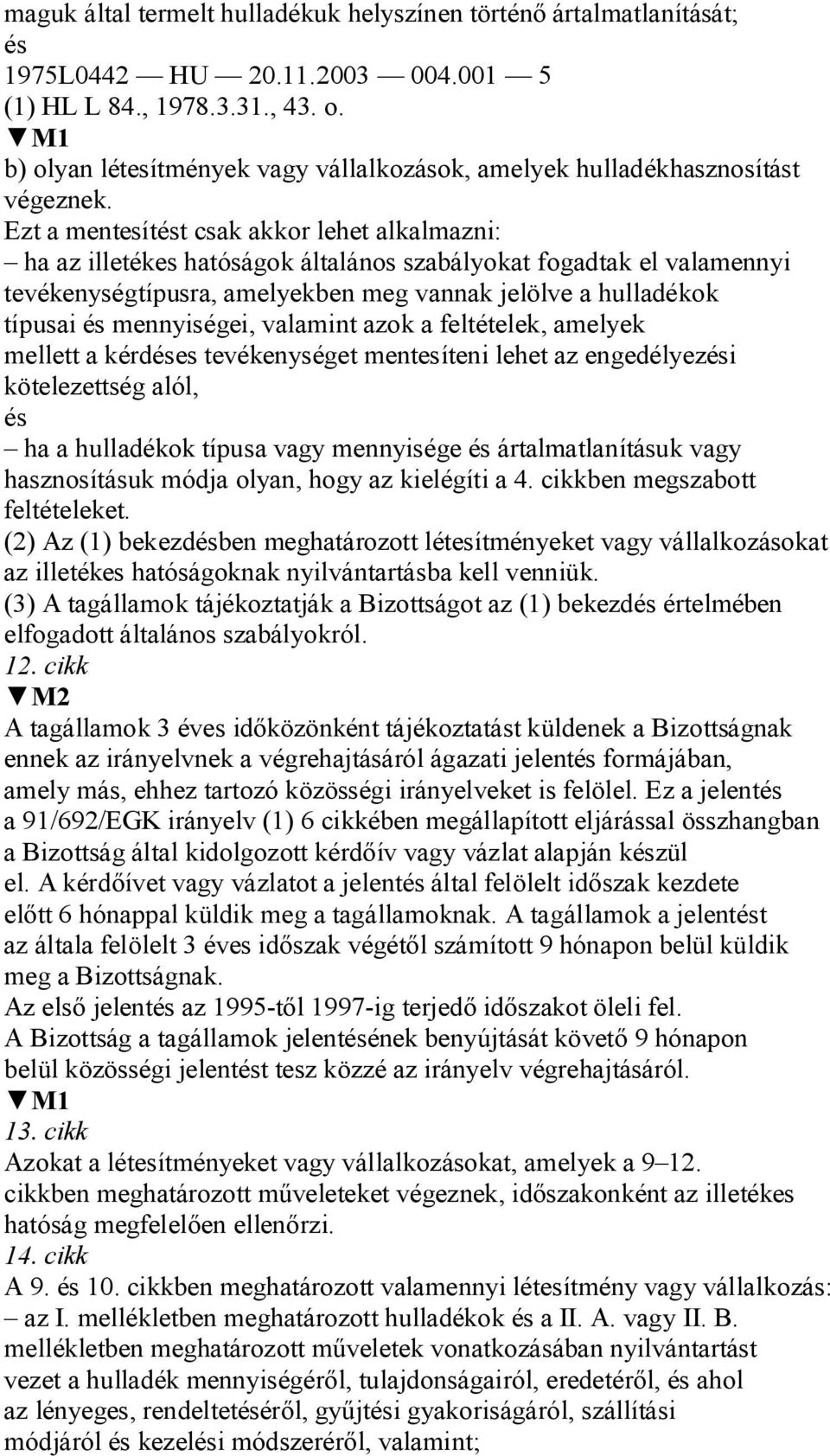Ezt a mentesítést csak akkor lehet alkalmazni: ha az illetékes hatóságok általános szabályokat fogadtak el valamennyi tevékenységtípusra, amelyekben meg vannak jelölve a hulladékok típusai és