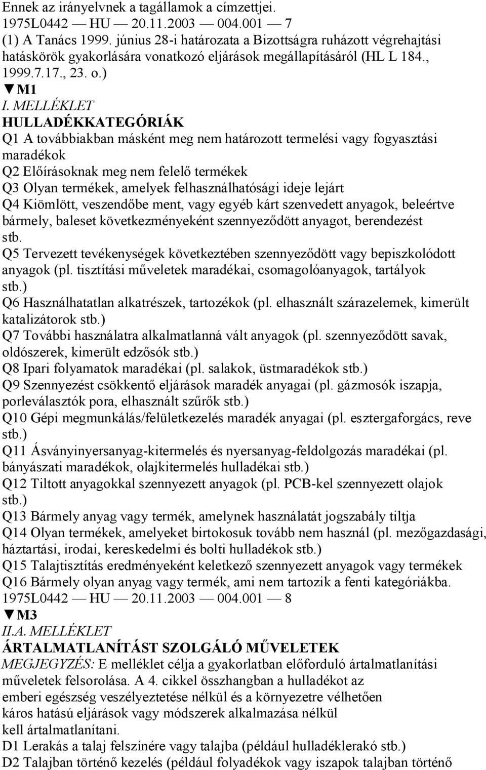 MELLÉKLET HULLADÉKKATEGÓRIÁK Q1 A továbbiakban másként meg nem határozott termelési vagy fogyasztási maradékok Q2 El írásoknak meg nem felel termékek Q3 Olyan termékek, amelyek felhasználhatósági