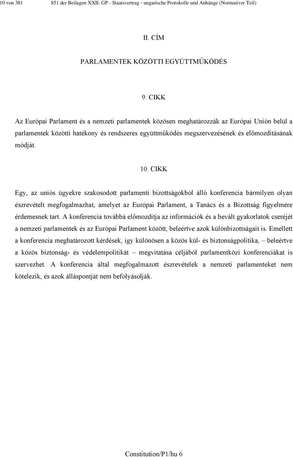 10. CIKK Egy, az uniós ügyekre szakosodott parlamenti bizottságokból álló konferencia bármilyen olyan észrevételt megfogalmazhat, amelyet az Európai Parlament, a Tanács és a Bizottság figyelmére
