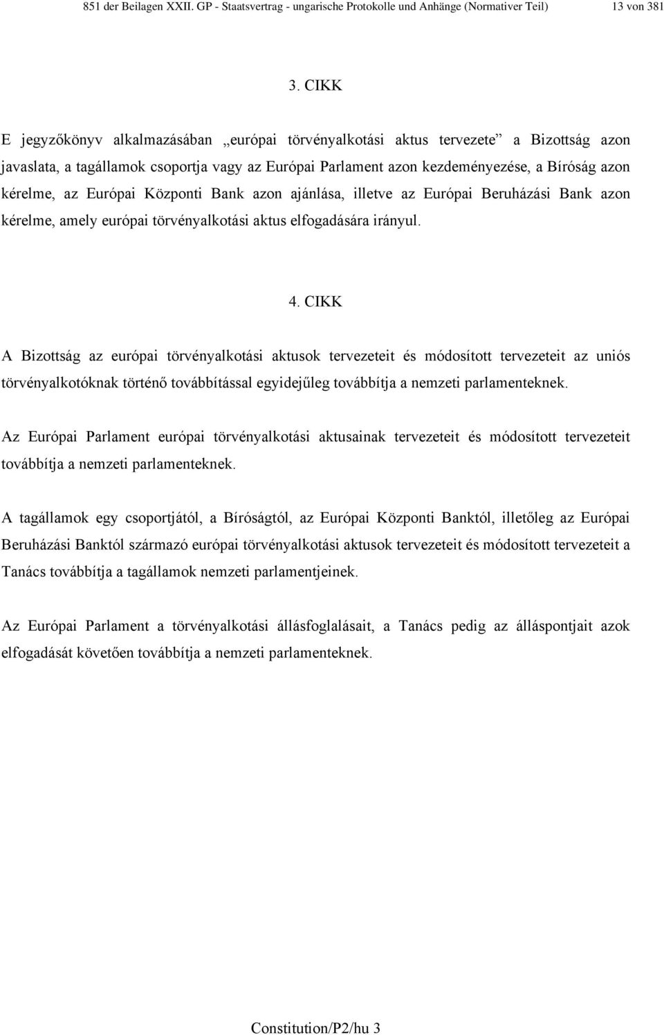Európai Központi Bank azon ajánlása, illetve az Európai Beruházási Bank azon kérelme, amely európai törvényalkotási aktus elfogadására irányul. 4.