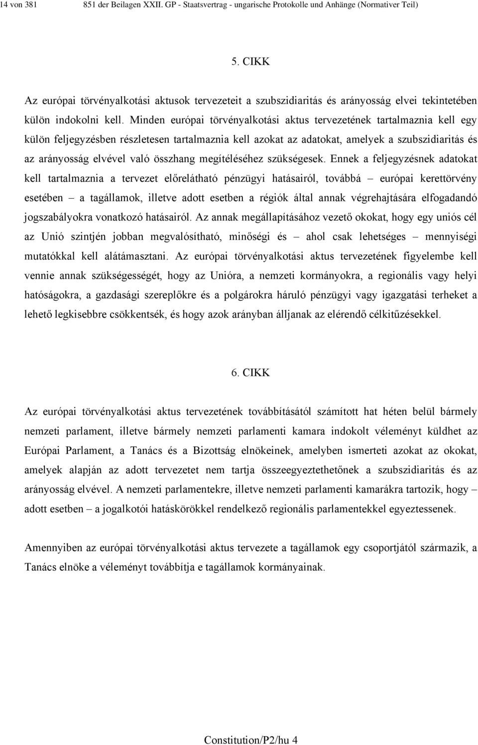 Minden európai törvényalkotási aktus tervezetének tartalmaznia kell egy külön feljegyzésben részletesen tartalmaznia kell azokat az adatokat, amelyek a szubszidiaritás és az arányosság elvével való