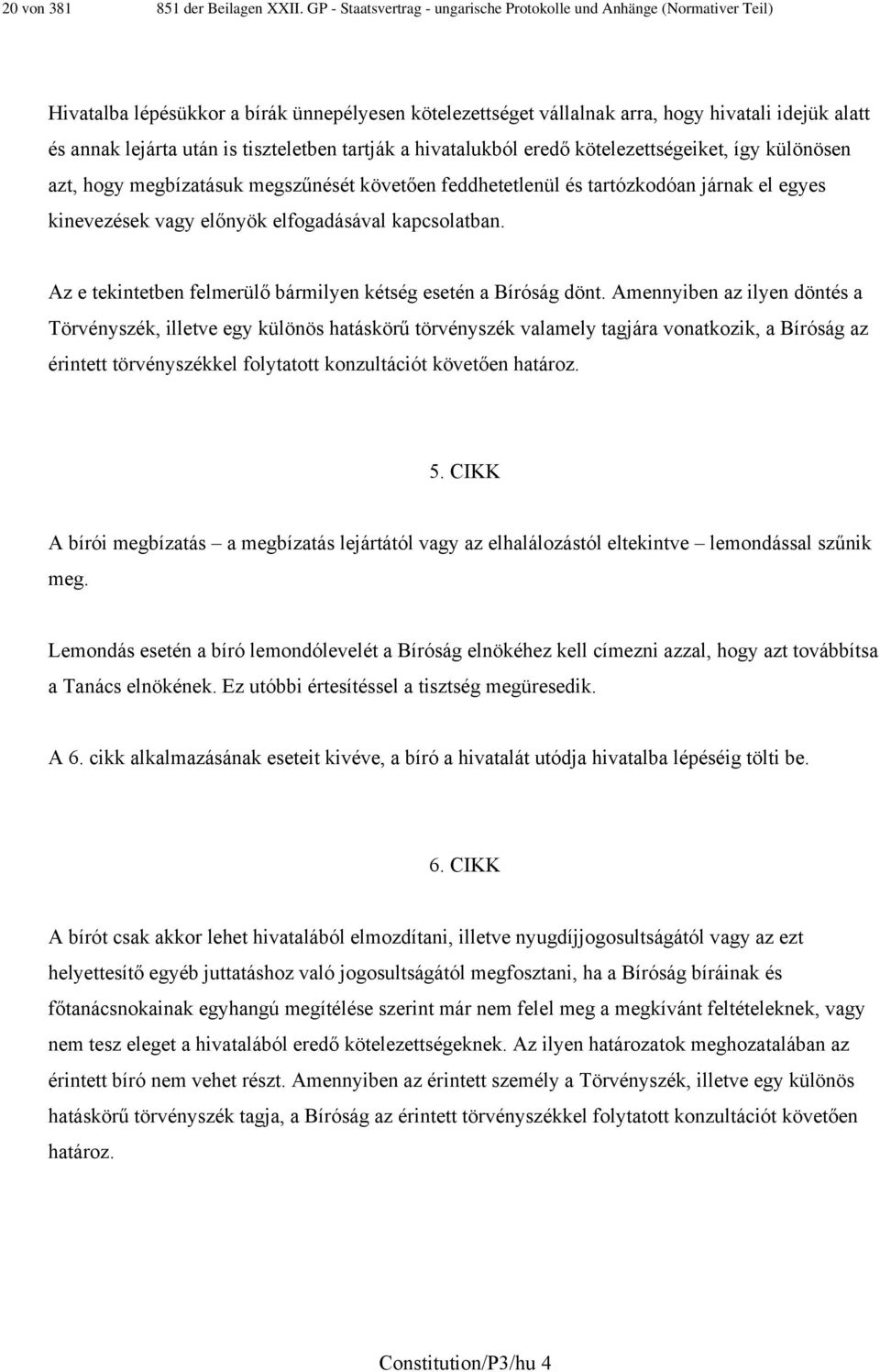 tiszteletben tartják a hivatalukból eredő kötelezettségeiket, így különösen azt, hogy megbízatásuk megszűnését követően feddhetetlenül és tartózkodóan járnak el egyes kinevezések vagy előnyök