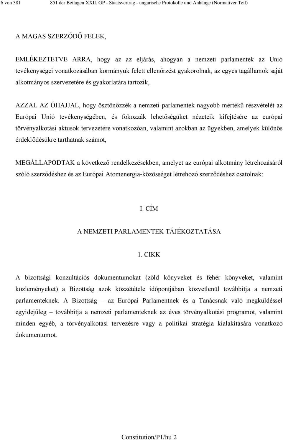 vonatkozásában kormányuk felett ellenőrzést gyakorolnak, az egyes tagállamok saját alkotmányos szervezetére és gyakorlatára tartozik, AZZAL AZ ÓHAJJAL, hogy ösztönözzék a nemzeti parlamentek nagyobb