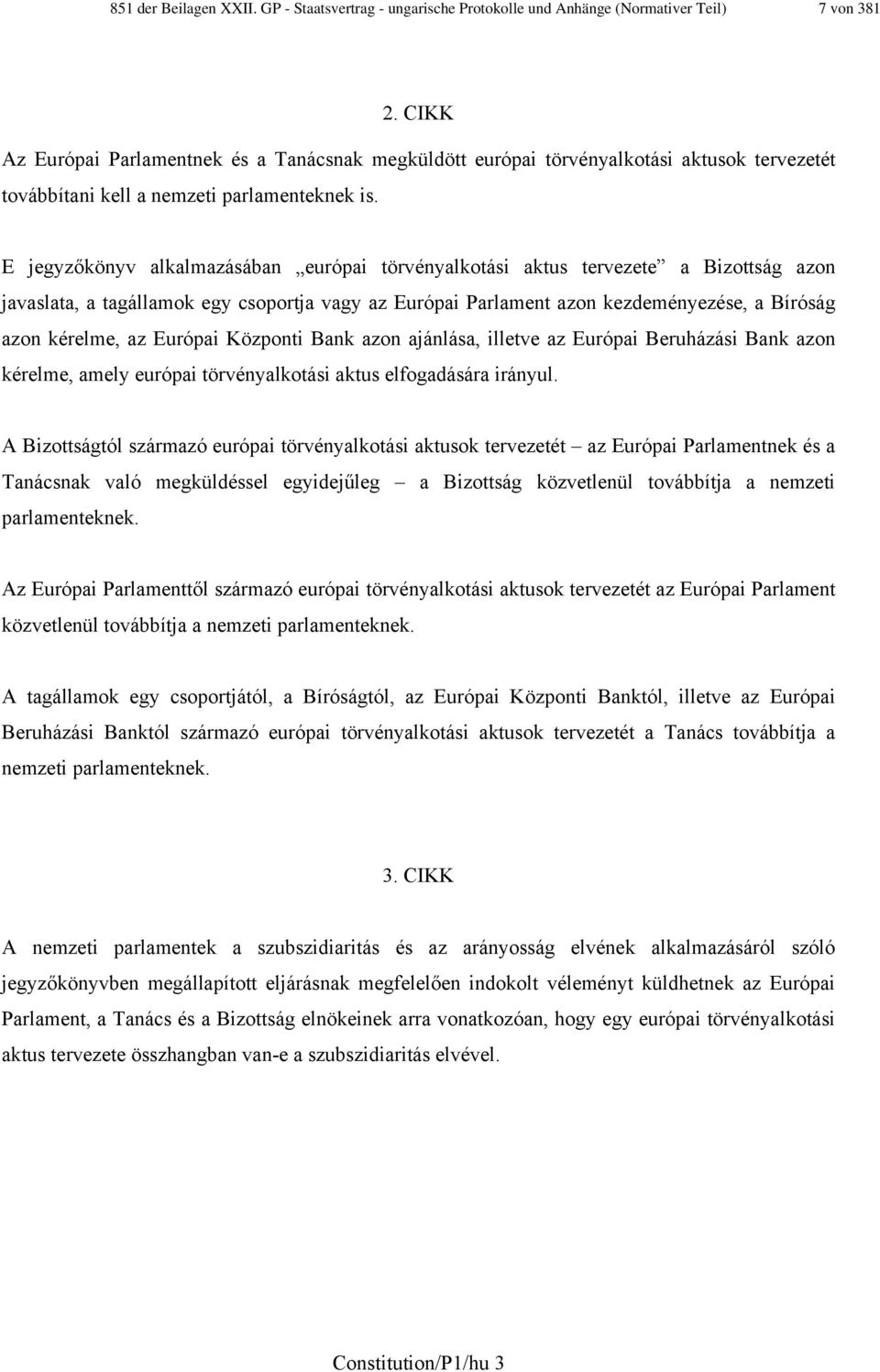 E jegyzőkönyv alkalmazásában európai törvényalkotási aktus tervezete a Bizottság azon javaslata, a tagállamok egy csoportja vagy az Európai Parlament azon kezdeményezése, a Bíróság azon kérelme, az