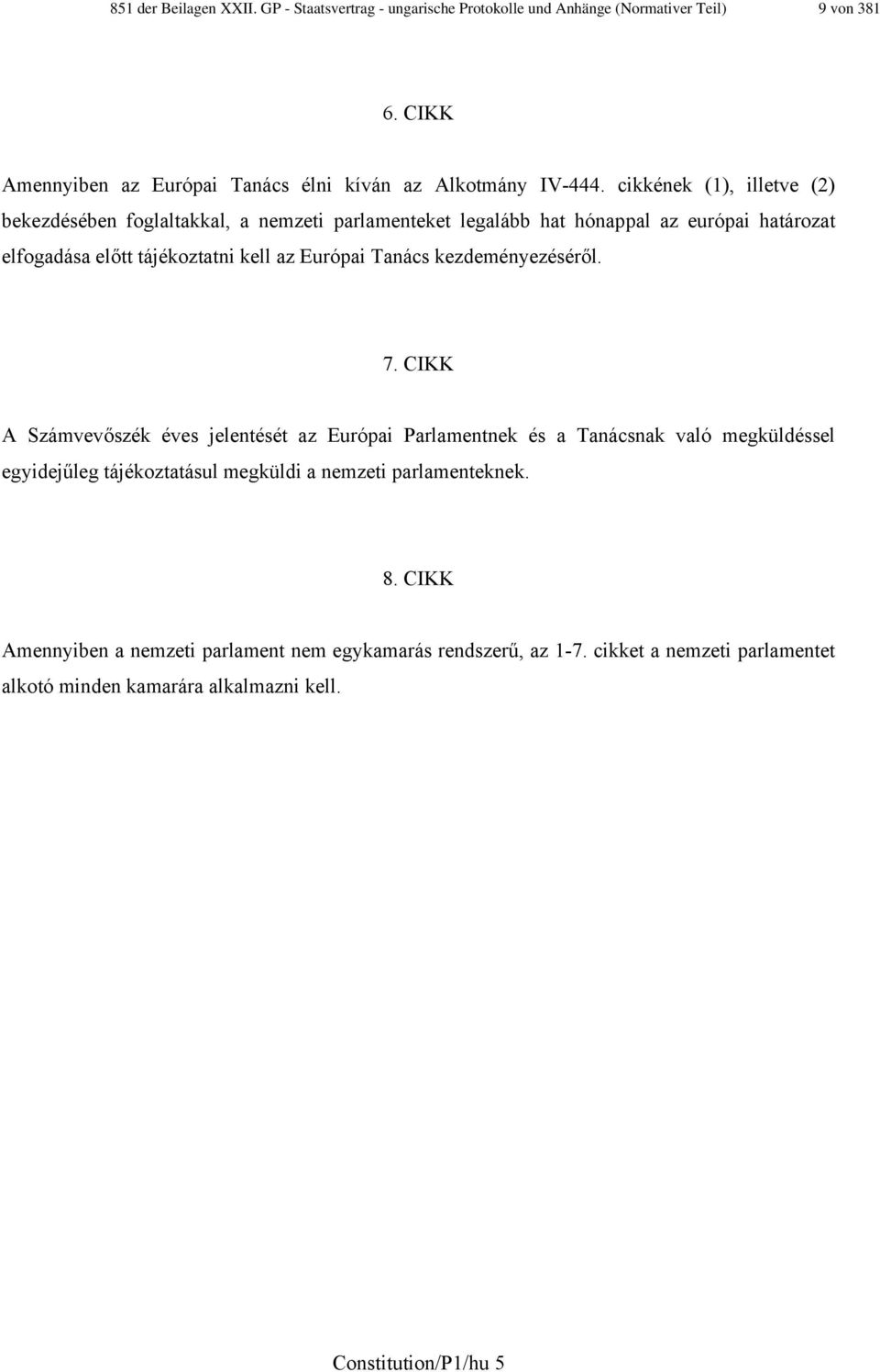 cikkének (1), illetve (2) bekezdésében foglaltakkal, a nemzeti parlamenteket legalább hat hónappal az európai határozat elfogadása előtt tájékoztatni kell az Európai