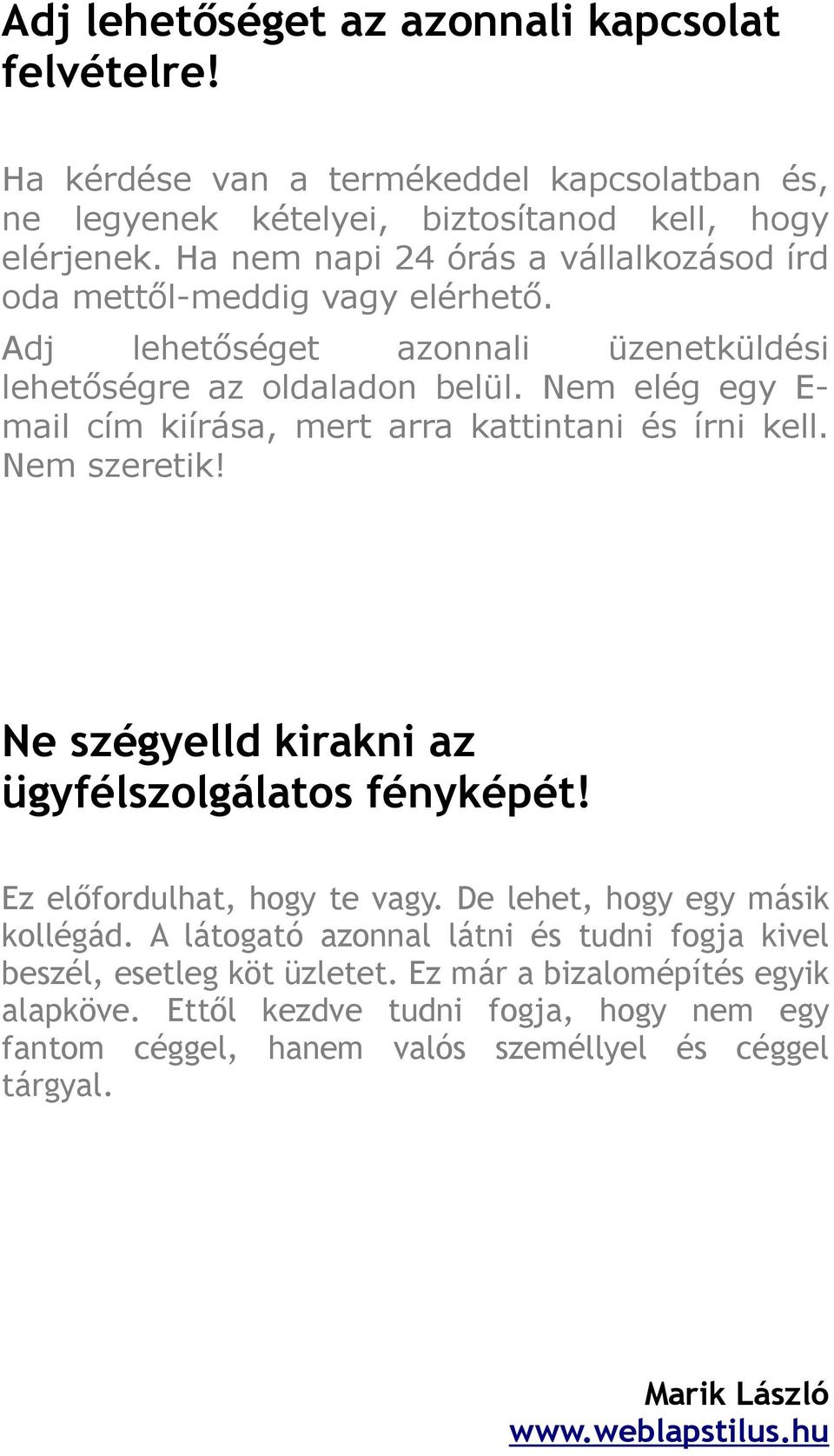 Nem elég egy E- mail cím kiírása, mert arra kattintani és írni kell. Nem szeretik! Ne szégyelld kirakni az ügyfélszolgálatos fényképét! Ez előfordulhat, hogy te vagy.