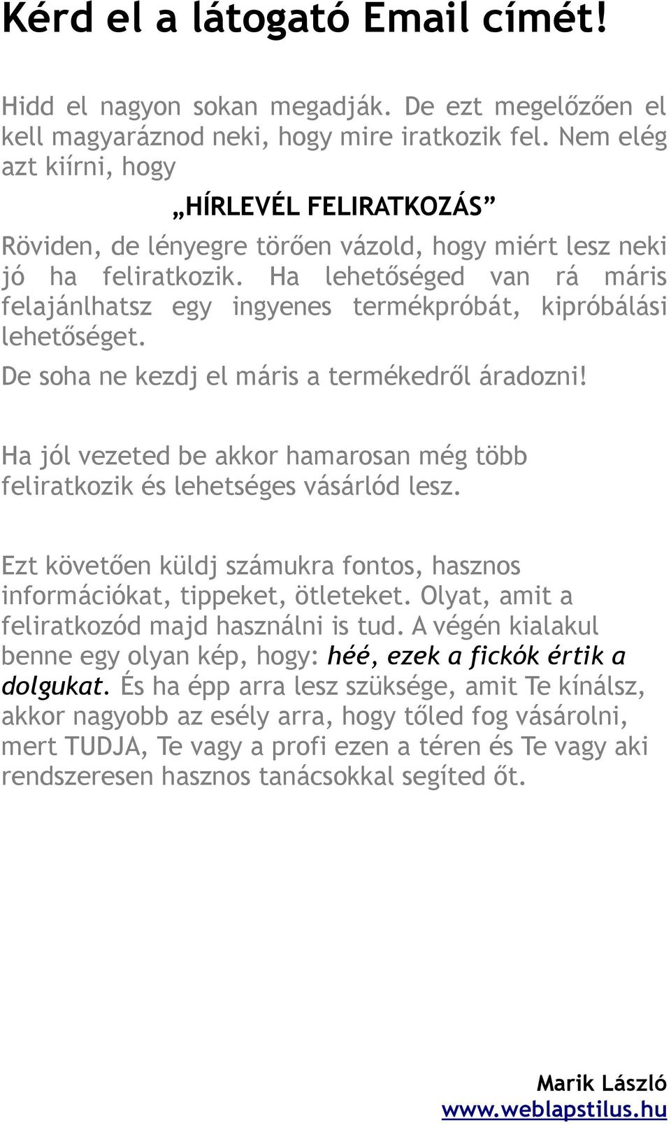 Ha lehetőséged van rá máris felajánlhatsz egy ingyenes termékpróbát, kipróbálási lehetőséget. De soha ne kezdj el máris a termékedről áradozni!