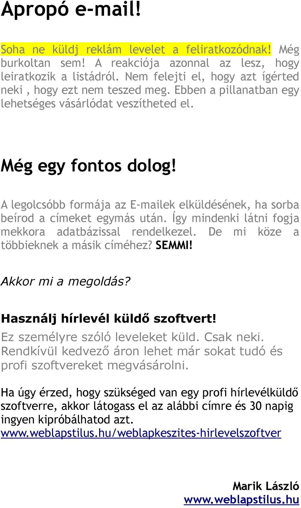 A legolcsóbb formája az E-mailek elküldésének, ha sorba beírod a címeket egymás után. Így mindenki látni fogja mekkora adatbázissal rendelkezel. De mi köze a többieknek a másik címéhez? SEMMI!