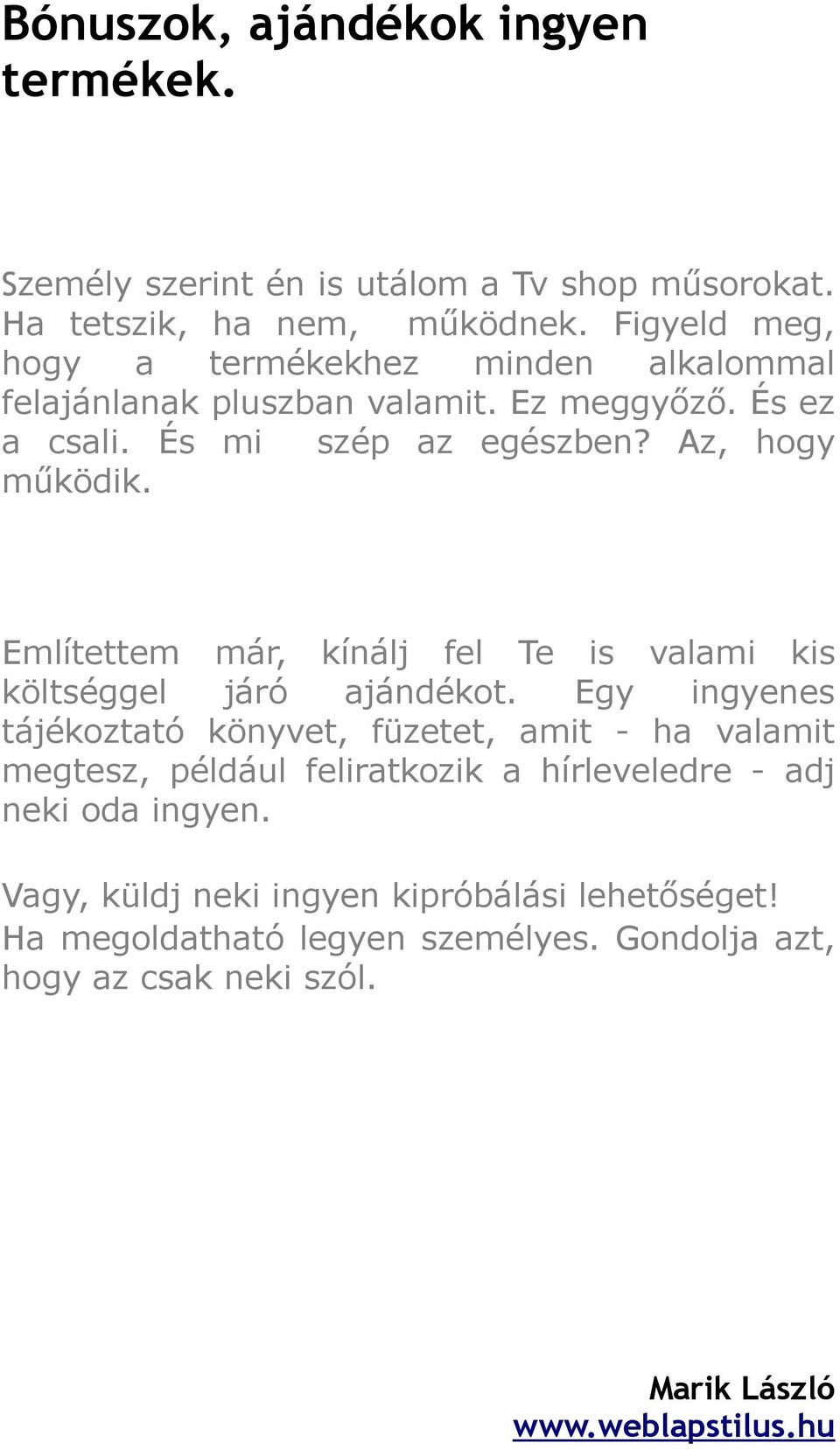 Az, hogy működik. Említettem már, kínálj fel Te is valami kis költséggel járó ajándékot.