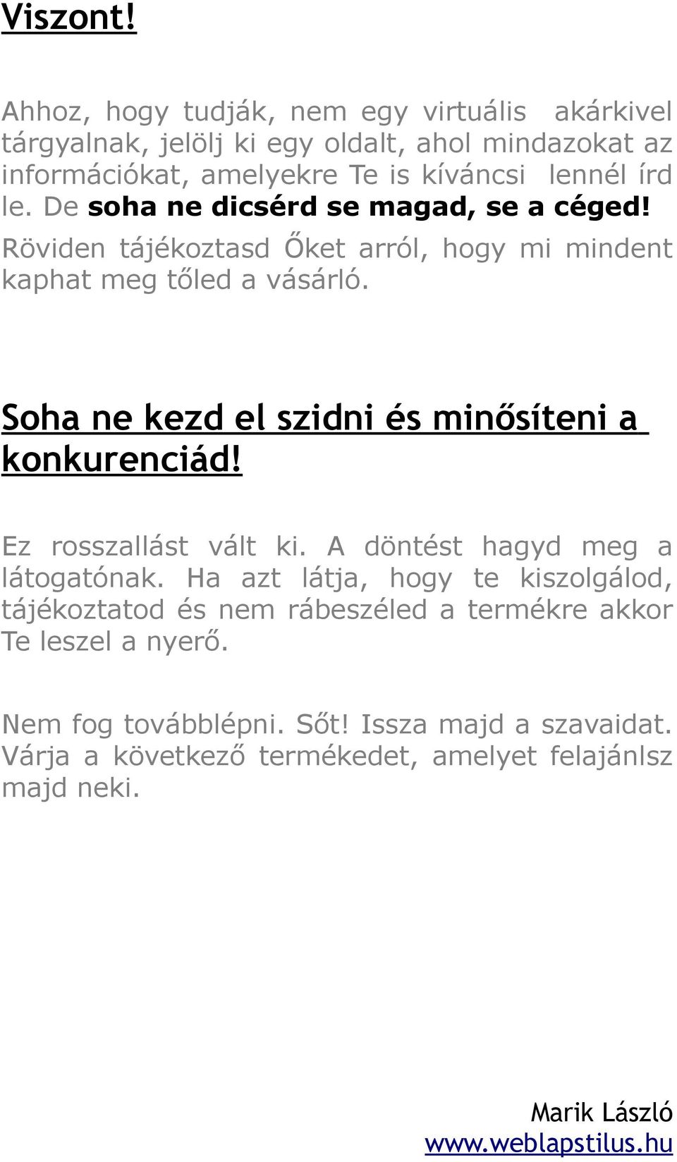 le. De soha ne dicsérd se magad, se a céged! Röviden tájékoztasd Őket arról, hogy mi mindent kaphat meg tőled a vásárló.