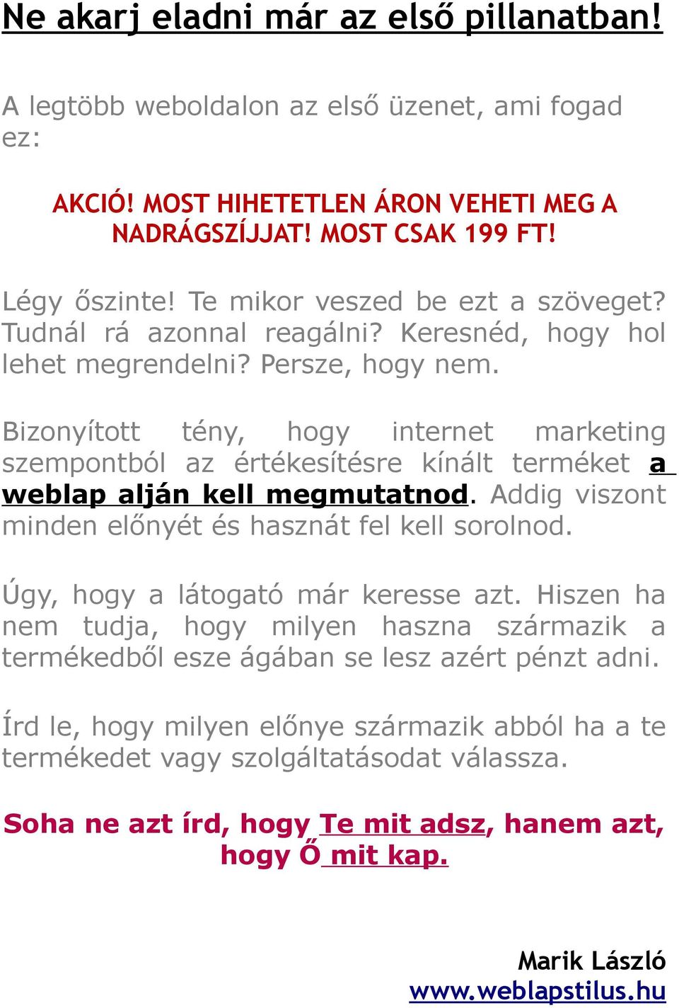 Bizonyított tény, hogy internet marketing szempontból az értékesítésre kínált terméket a weblap alján kell megmutatnod. Addig viszont minden előnyét és hasznát fel kell sorolnod.
