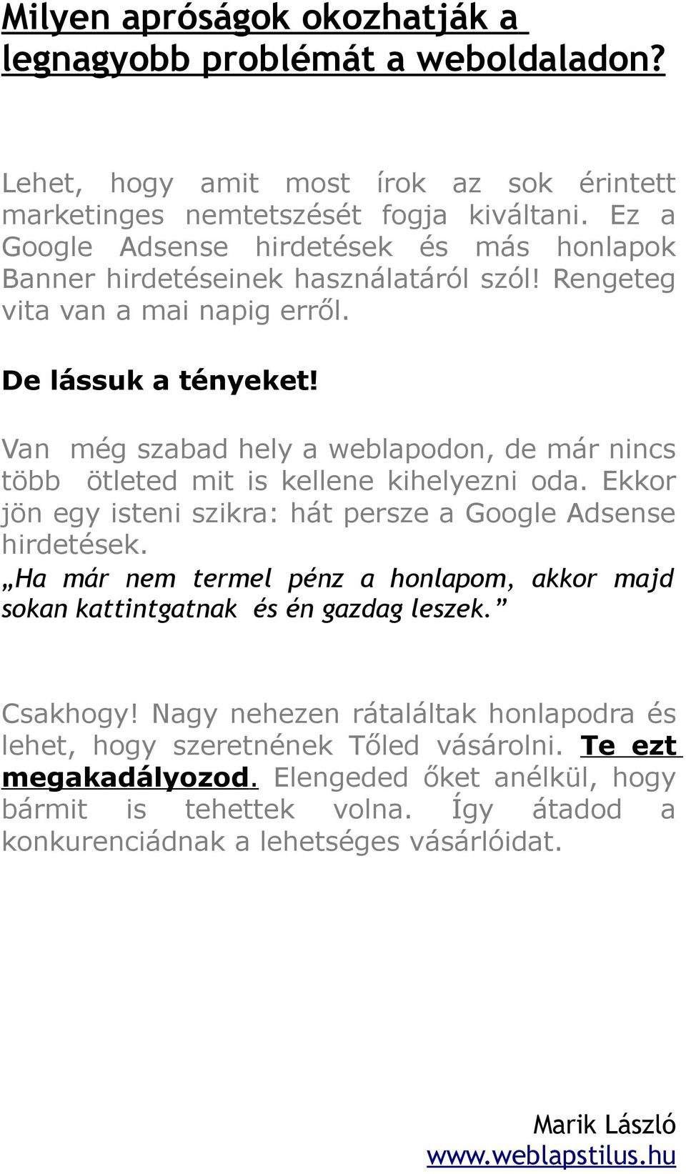 Van még szabad hely a weblapodon, de már nincs több ötleted mit is kellene kihelyezni oda. Ekkor jön egy isteni szikra: hát persze a Google Adsense hirdetések.