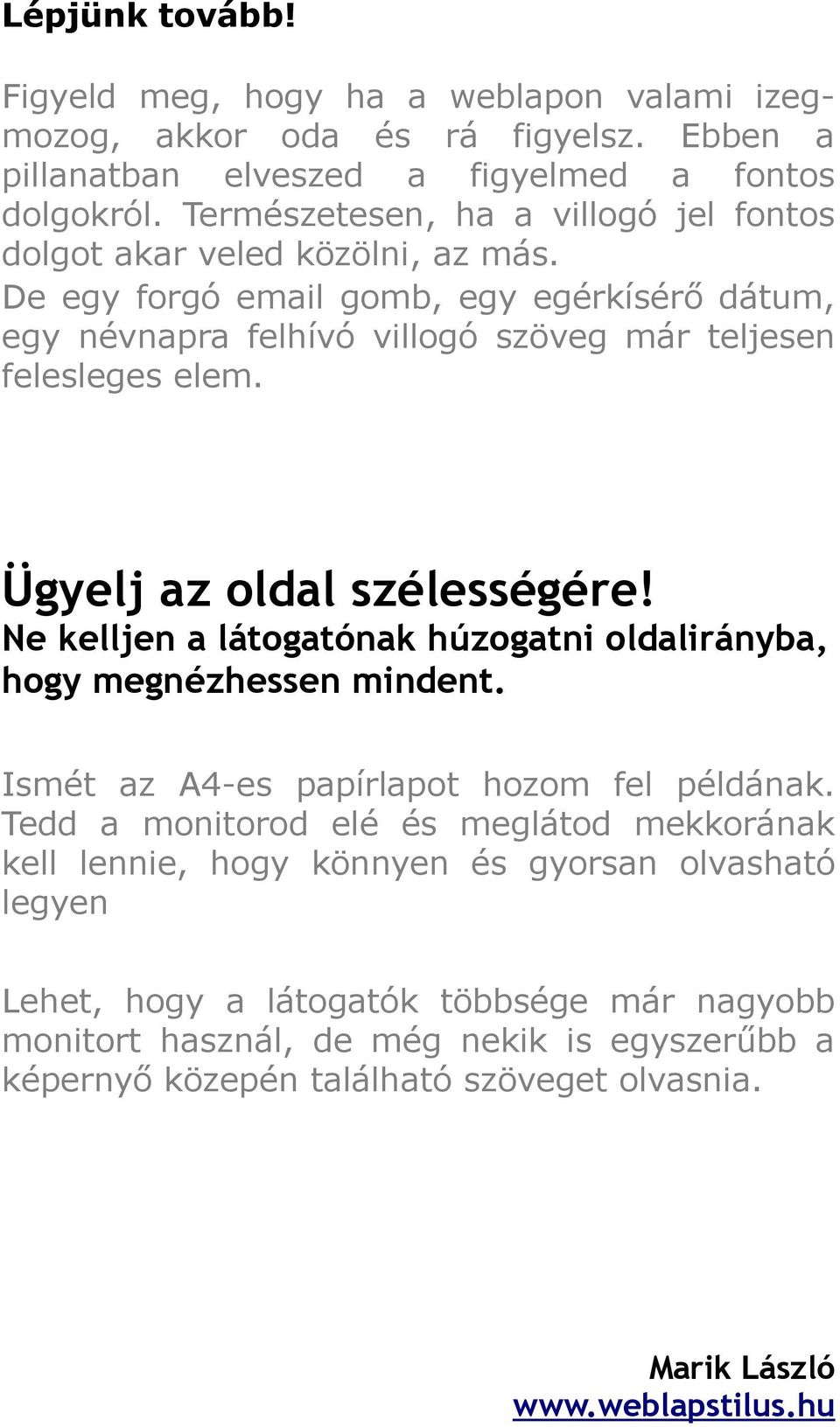 De egy forgó email gomb, egy egérkísérő dátum, egy névnapra felhívó villogó szöveg már teljesen felesleges elem. Ügyelj az oldal szélességére!