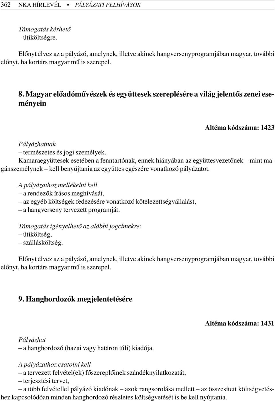 Magyar elõadómûvészek és együttesek szereplésére a világ jelentõs zenei eseményein Altéma kódszáma: 1423 Pályázhatnak természetes és jogi személyek.