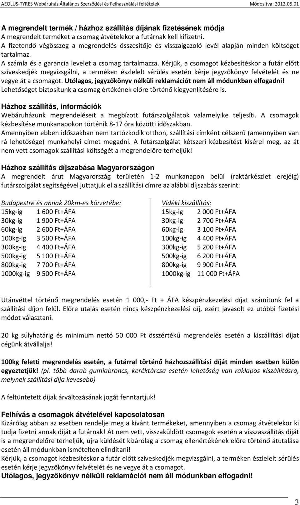 Kérjük, a csomagot kézbesítéskor a futár előtt szíveskedjék megvizsgálni, a terméken észlelelt sérülés esetén kérje jegyzőkönyv felvételét és ne vegye át a csomagot.