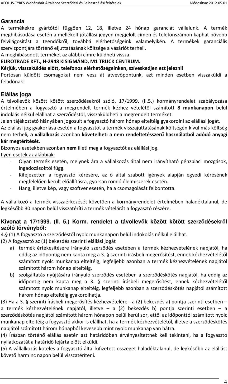 A termékek garanciális szervizpontjára történő eljuttatásának költsége a vásárlót terheli. A meghibásodott terméket az alábbi címre küldheti vissza: EUROTRADE KFT., H-2948 KISIGMÁND, M1 TRUCK CENTRUM.