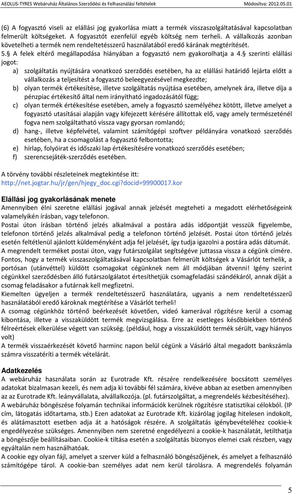 szerinti elállási jogot: a) szolgáltatás nyújtására vonatkozó szerződés esetében, ha az elállási határidő lejárta előtt a vállalkozás a teljesítést a fogyasztó beleegyezésével megkezdte; b) olyan