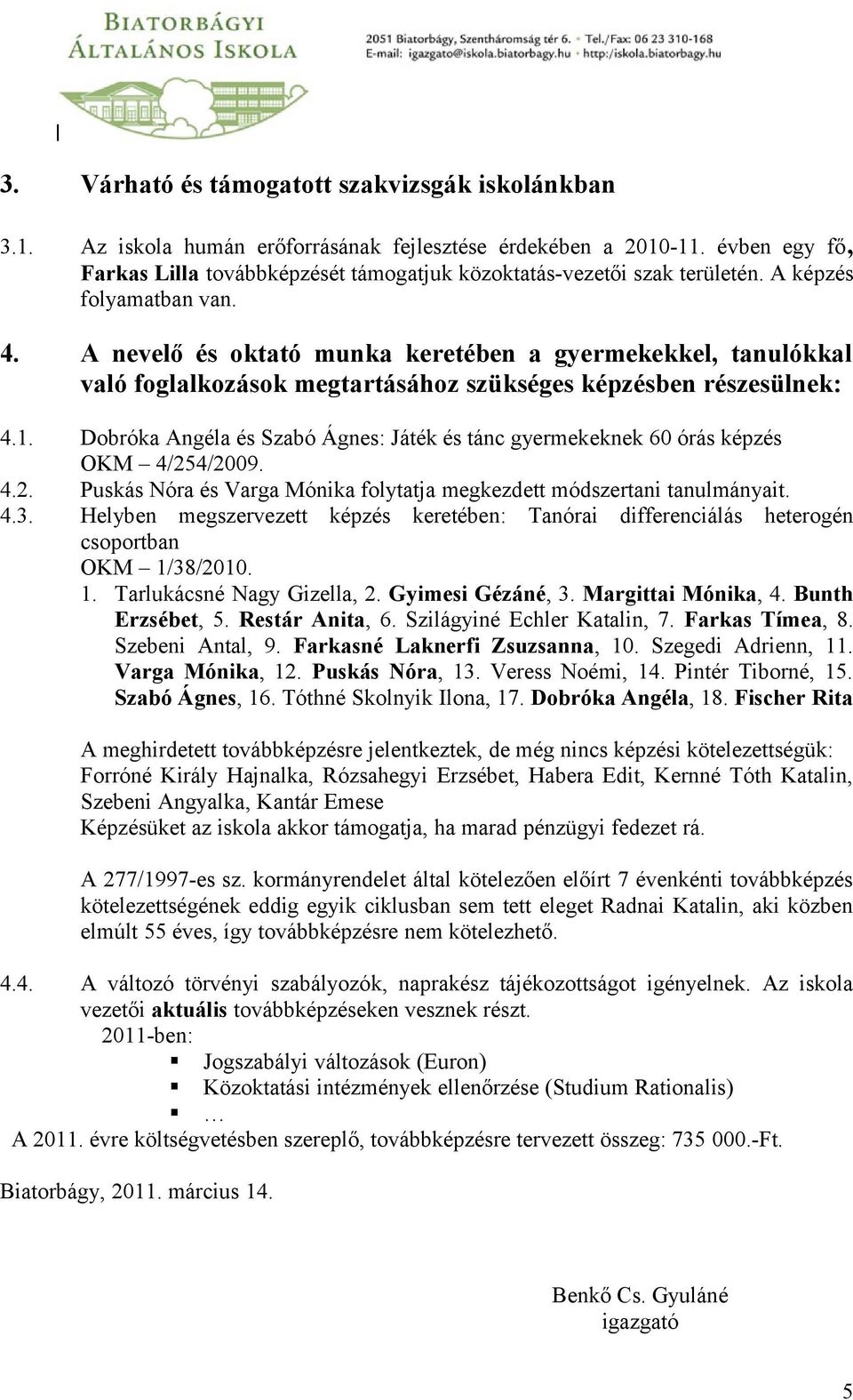 A nevelő és oktató munka keretében a gyermekekkel, tanulókkal való foglalkozások megtartásához szükséges képzésben részesülnek: 4.1.