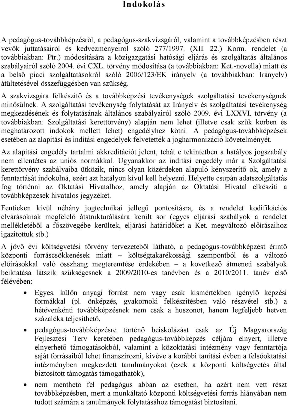 -novella) miatt és a belső piaci szolgáltatásokról szóló 2006/123/EK irányelv (a továbbiakban: Irányelv) átültetésével összefüggésben van szükség.