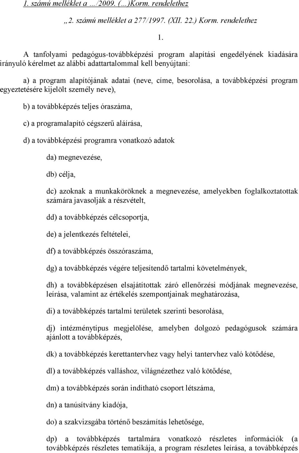 besorolása, a továbbképzési program egyeztetésére kijelölt személy neve), b) a továbbképzés teljes óraszáma, c) a programalapító cégszerű aláírása, d) a továbbképzési programra vonatkozó adatok da)
