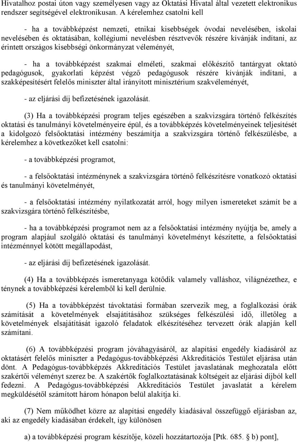 érintett országos kisebbségi önkormányzat véleményét, - ha a továbbképzést szakmai elméleti, szakmai előkészítő tantárgyat oktató pedagógusok, gyakorlati képzést végző pedagógusok részére kívánják