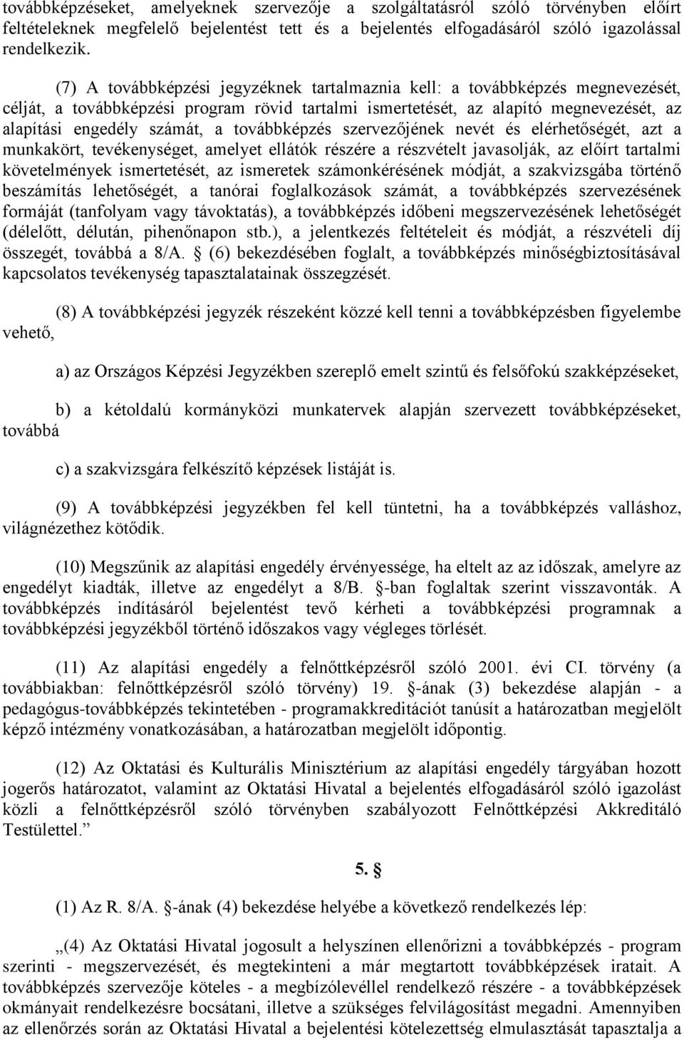 továbbképzés szervezőjének nevét és elérhetőségét, azt a munkakört, tevékenységet, amelyet ellátók részére a részvételt javasolják, az előírt tartalmi követelmények ismertetését, az ismeretek