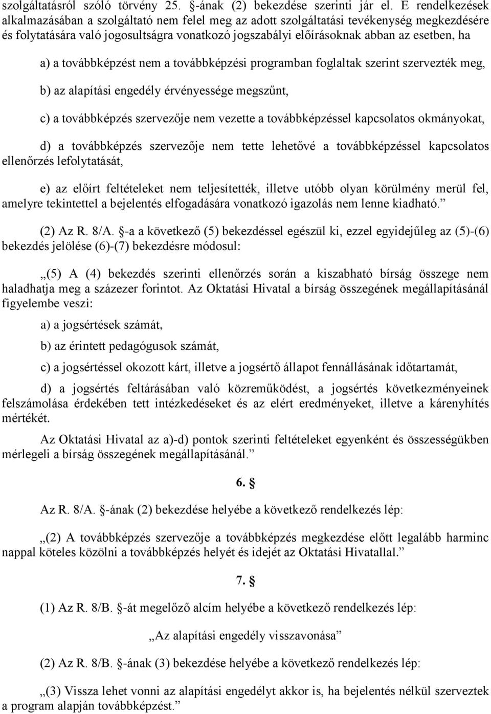 a) a továbbképzést nem a továbbképzési programban foglaltak szerint szervezték meg, b) az alapítási engedély érvényessége megszűnt, c) a továbbképzés szervezője nem vezette a továbbképzéssel