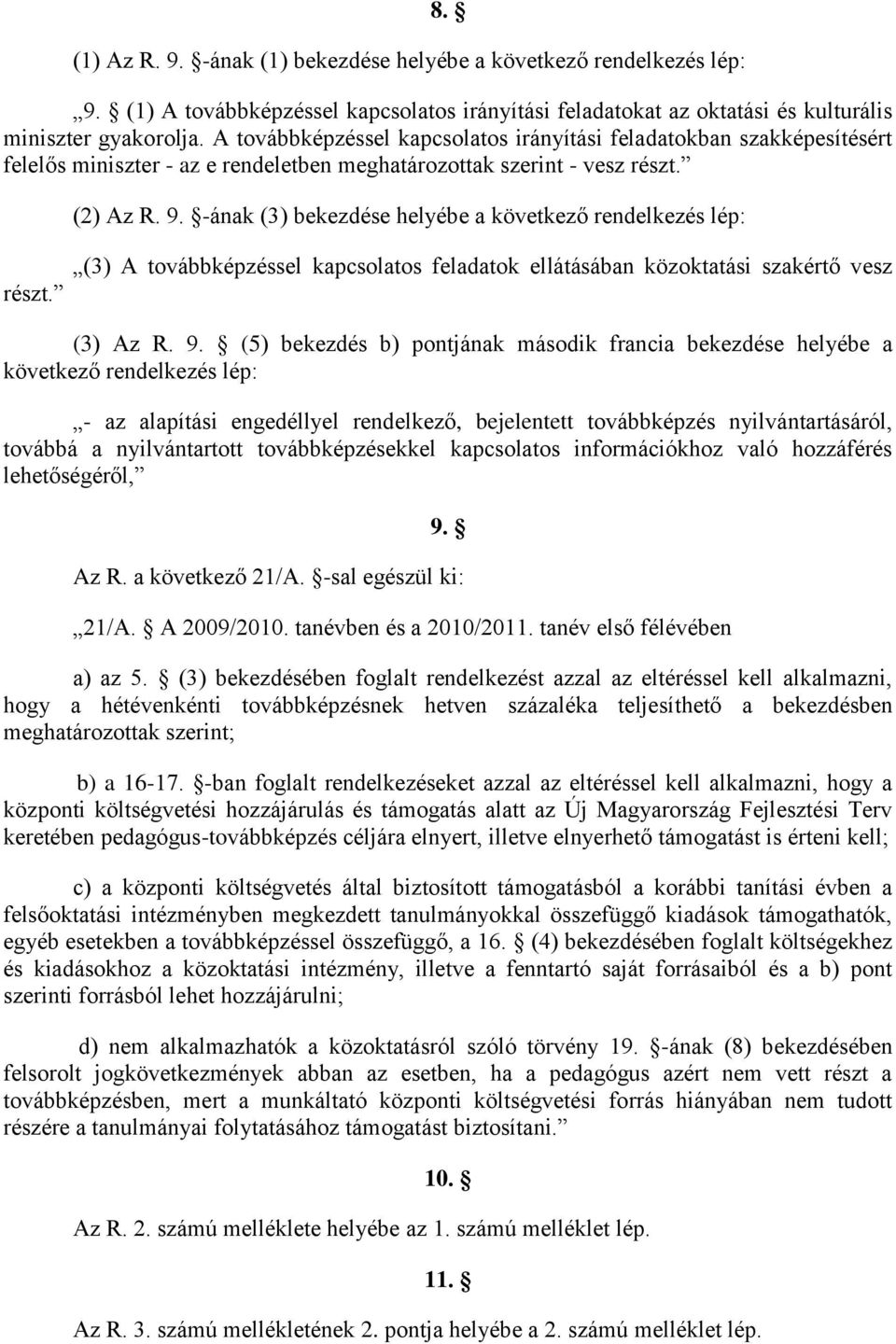 -ának (3) bekezdése helyébe a következő rendelkezés lép: részt. (3) A továbbképzéssel kapcsolatos feladatok ellátásában közoktatási szakértő vesz (3) Az R. 9.