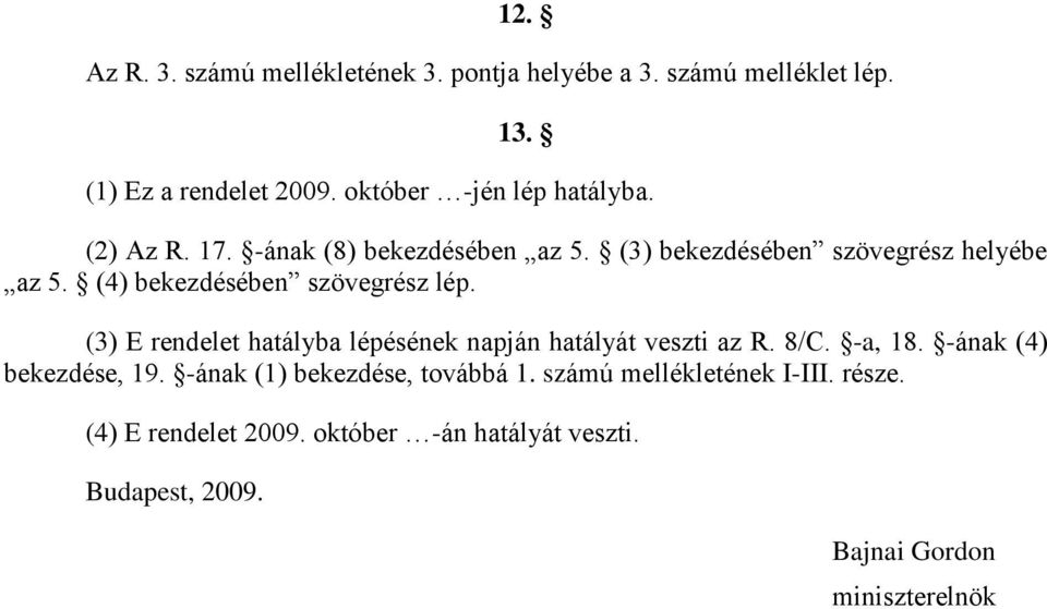 (4) bekezdésében szövegrész lép. (3) E rendelet hatályba lépésének napján hatályát veszti az R. 8/C. -a, 18.
