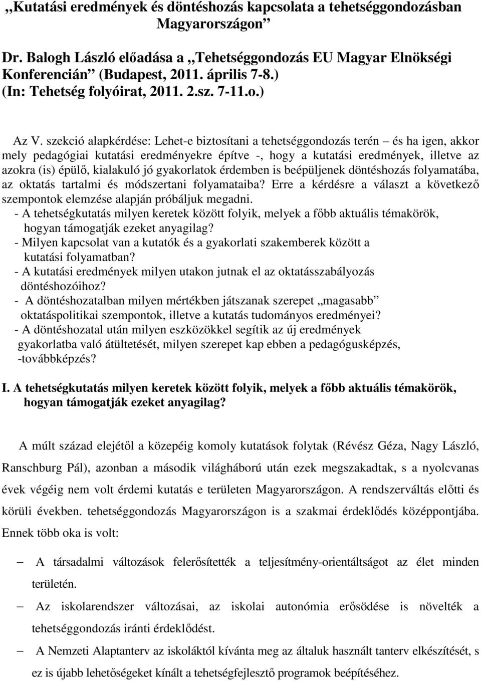 szekció alapkérdése: Lehet-e biztosítani a tehetséggondozás terén és ha igen, akkor mely pedagógiai kutatási eredményekre építve -, hogy a kutatási eredmények, illetve az azokra (is) épülő, kialakuló