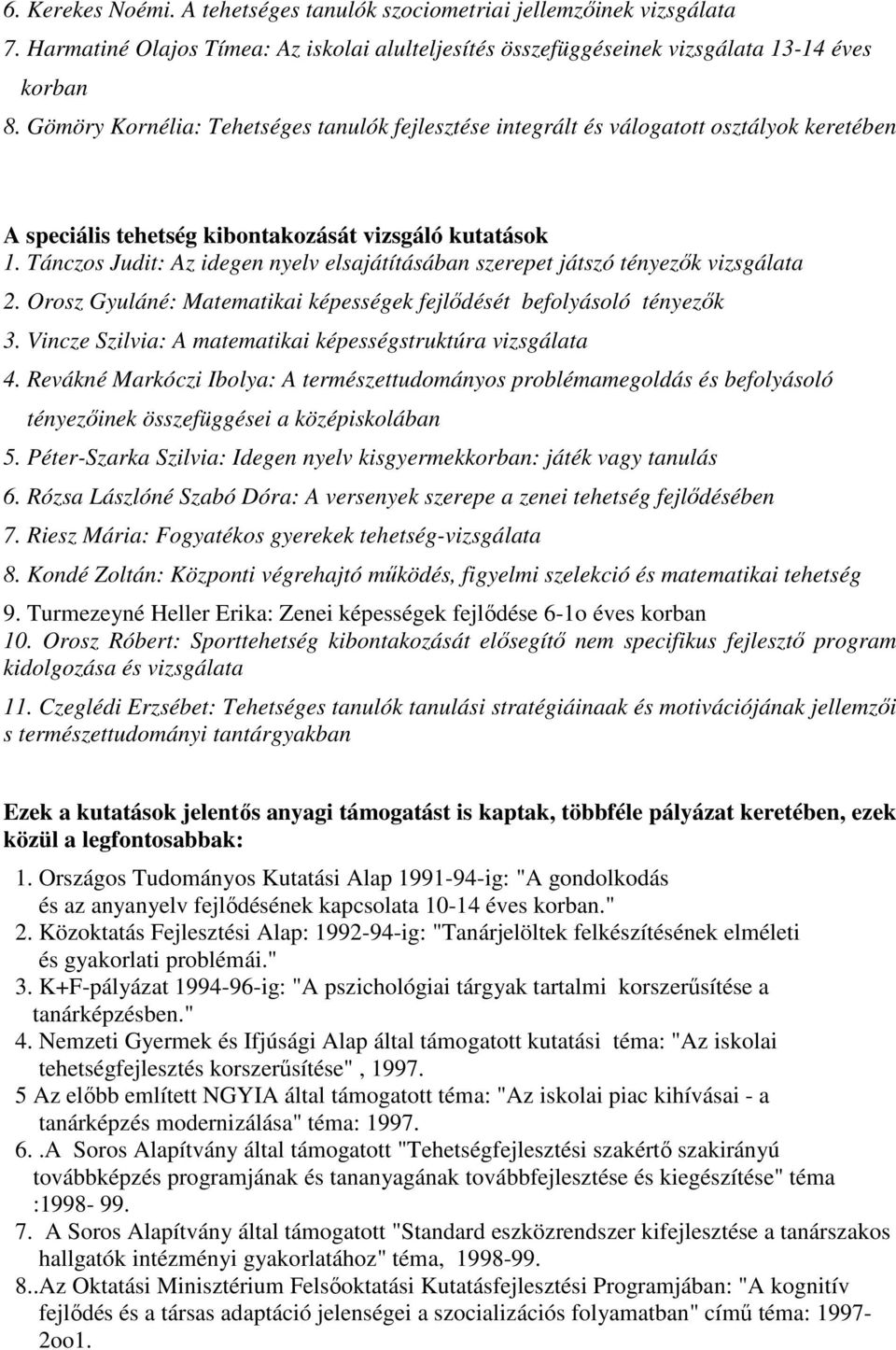 Tánczos Judit: Az idegen nyelv elsajátításában szerepet játszó tényezők vizsgálata 2. Orosz Gyuláné: Matematikai képességek fejlődését befolyásoló tényezők 3.