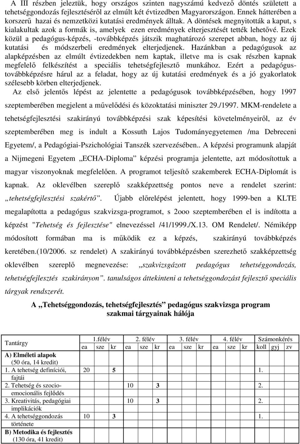 Ezek közül a pedagógus-képzés, -továbbképzés játszik maghatározó szerepet abban, hogy az új kutatási és módszerbeli eredmények elterjedjenek.