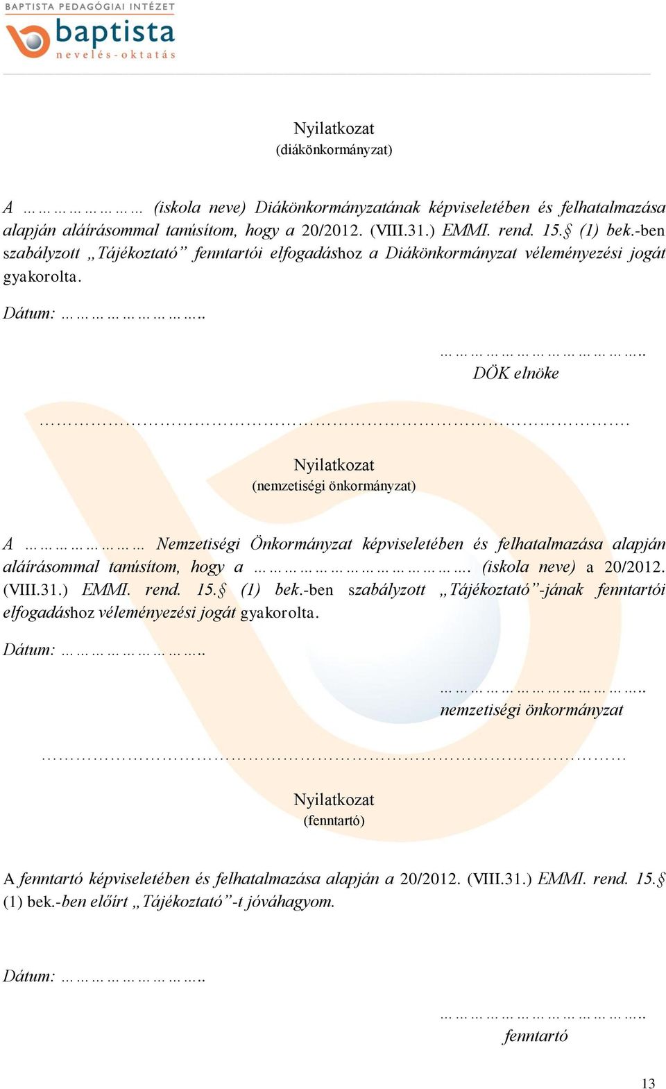 (nemzetiségi önkormányzat) A Nemzetiségi Önkormányzat képviseletében és felhatalmazása alapján aláírásommal tanúsítom, hogy a. (iskola neve) a 20/2012. (VIII.31.) EMMI. rend. 15.