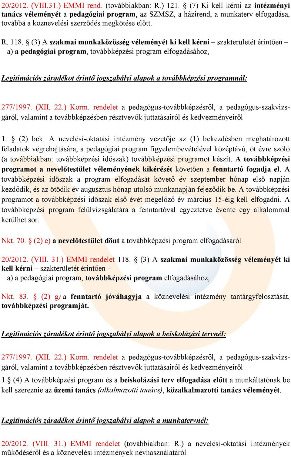 (3) A szakmai munkaközösség véleményét ki kell kérni szakterületét érintően a) a pedagógiai program, továbbképzési program elfogadásához, Legitimációs záradékot érintő jogszabályi alapok a