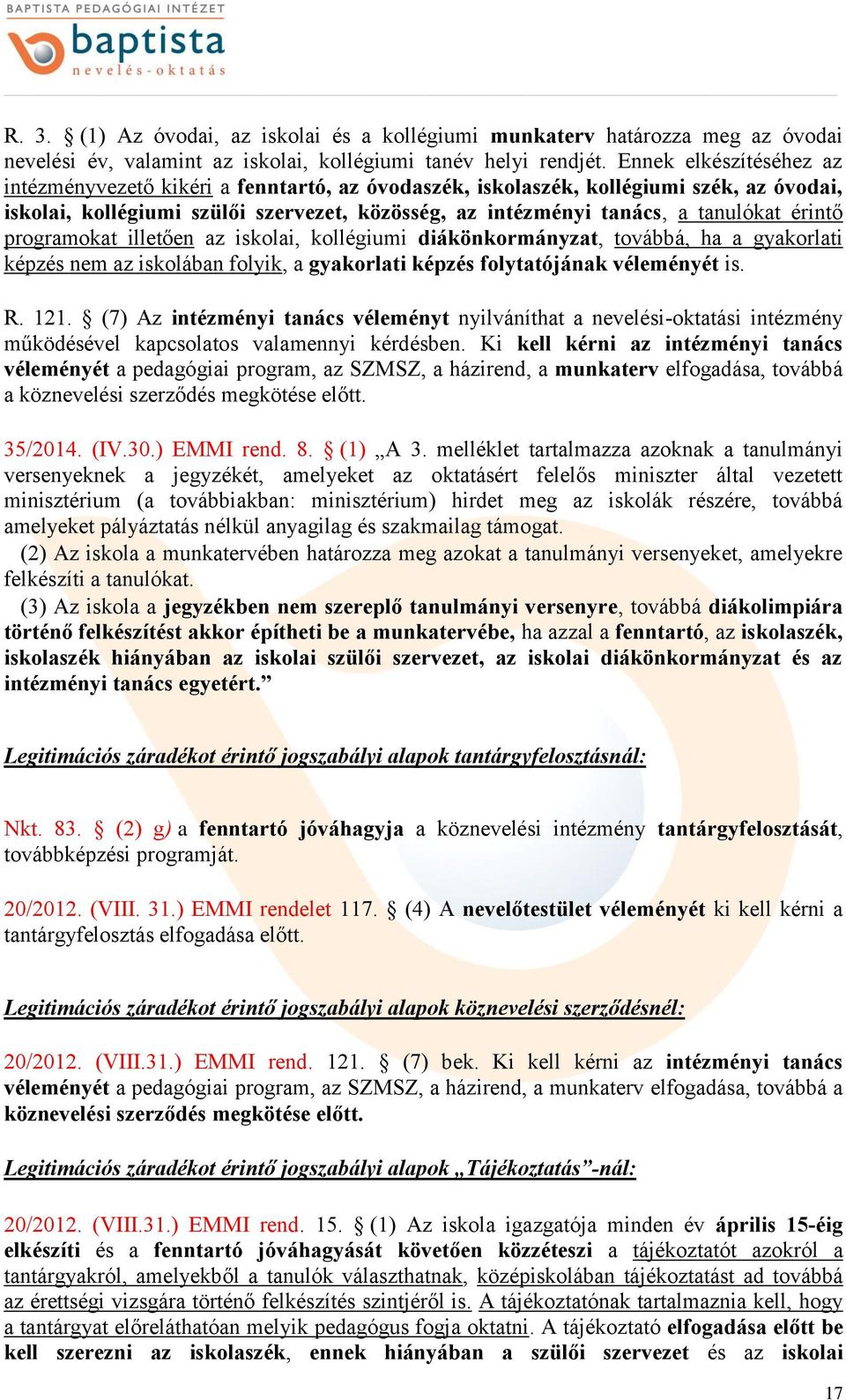 programokat illetően az iskolai, kollégiumi diákönkormányzat, továbbá, ha a gyakorlati képzés nem az iskolában folyik, a gyakorlati képzés folytatójának véleményét is. R. 121.