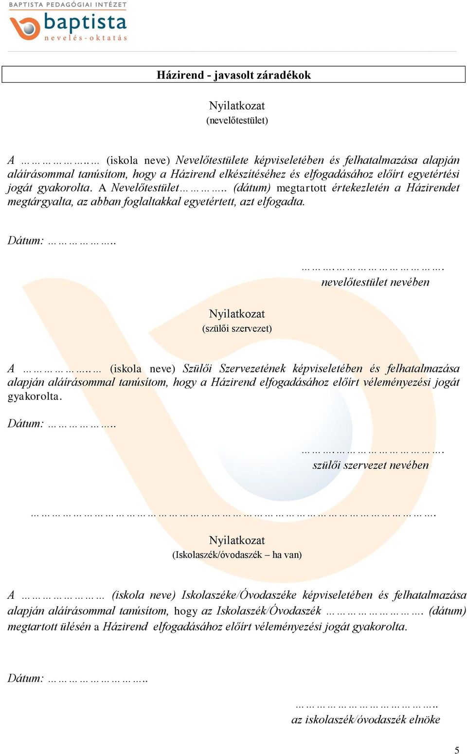 . (dátum) megtartott értekezletén a Házirendet megtárgyalta, az abban foglaltakkal egyetértett, azt elfogadta... nevelőtestület nevében (szülői szervezet) A.