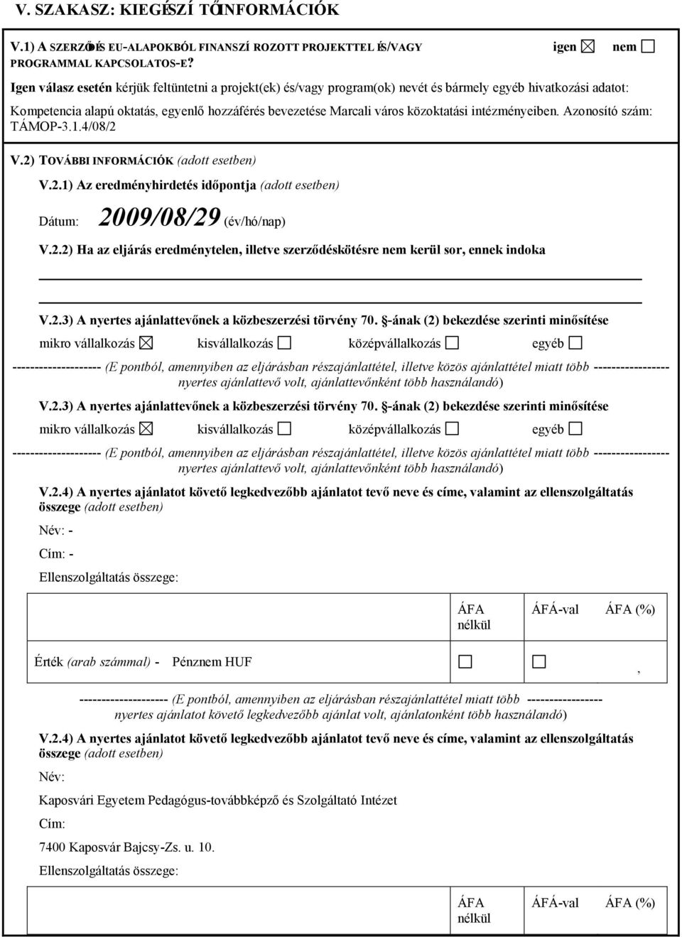 intézményeiben. Azonosító szám: TÁMOP-3.1.4/08/2 V.2) TOVÁBBI INFORMÁCIÓK (adott esetben) V.2.1) Az eredményhirdetés időpontja (adott esetben) Dátum: 2009/08/29 (év/hó/nap) V.2.2) Ha az eljárás eredménytelen, illetve szerződéskötésre kerül sor, ennek indoka V.