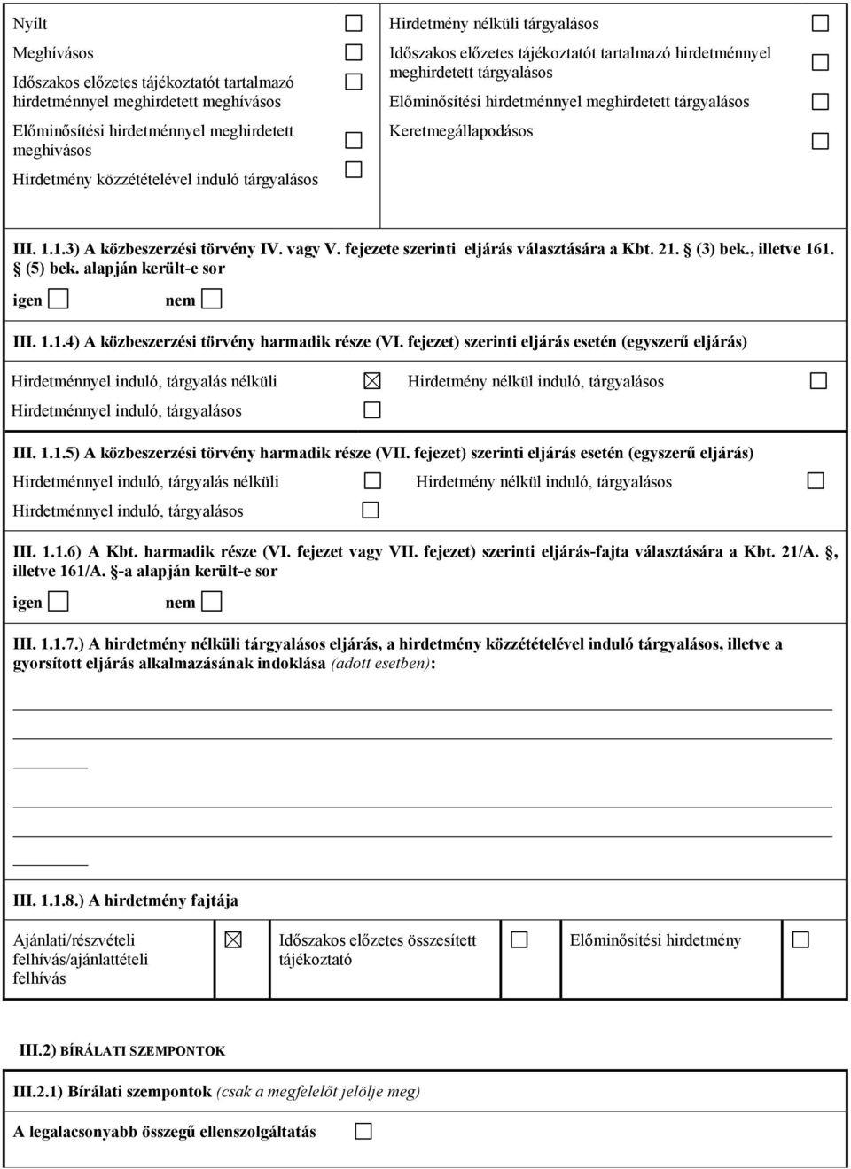 1.3) A közbeszerzési törvény IV. vagy V. fejezete szerinti eljárás választására a Kbt. 21. (3) bek., illetve 161. (5) bek. alapján került-e sor igen III. 1.1.4) A közbeszerzési törvény harmadik része (VI.