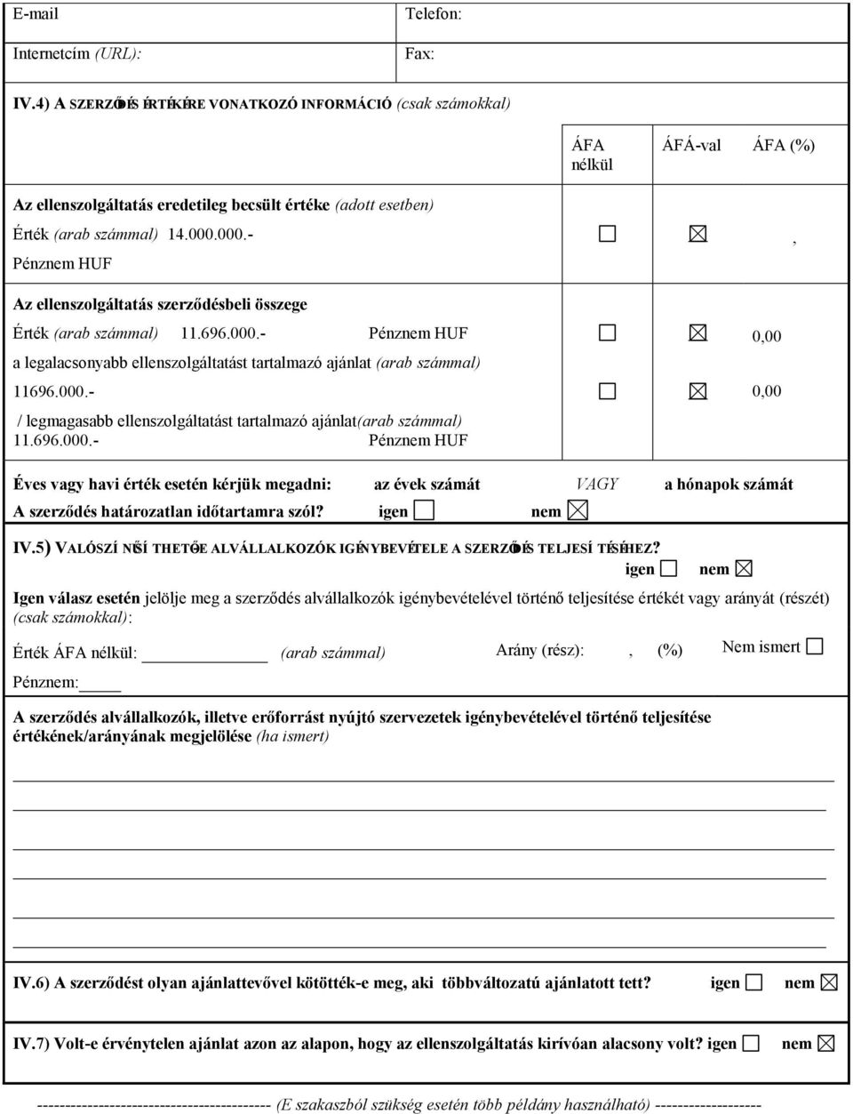 000.- Pénz HUF, Az ellenszolgáltatás szerződésbeli összege Érték (arab számmal) 11.696.000.- Pénz HUF a legalacsonyabb ellenszolgáltatást tartalmazó ajánlat (arab számmal) 11696.000.- / legmagasabb ellenszolgáltatást tartalmazó ajánlat(arab számmal) 11.