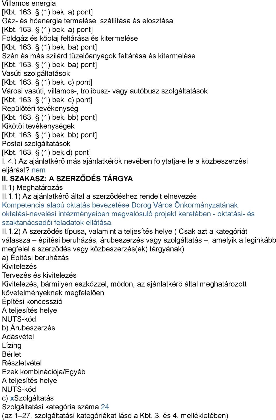 163. (1) bek. bb) pont] Kikötői tevékenységek [Kbt. 163. (1) bek. bb) pont] Postai szolgáltatások [Kbt. 163. (1) bek.d) pont] I. 4.